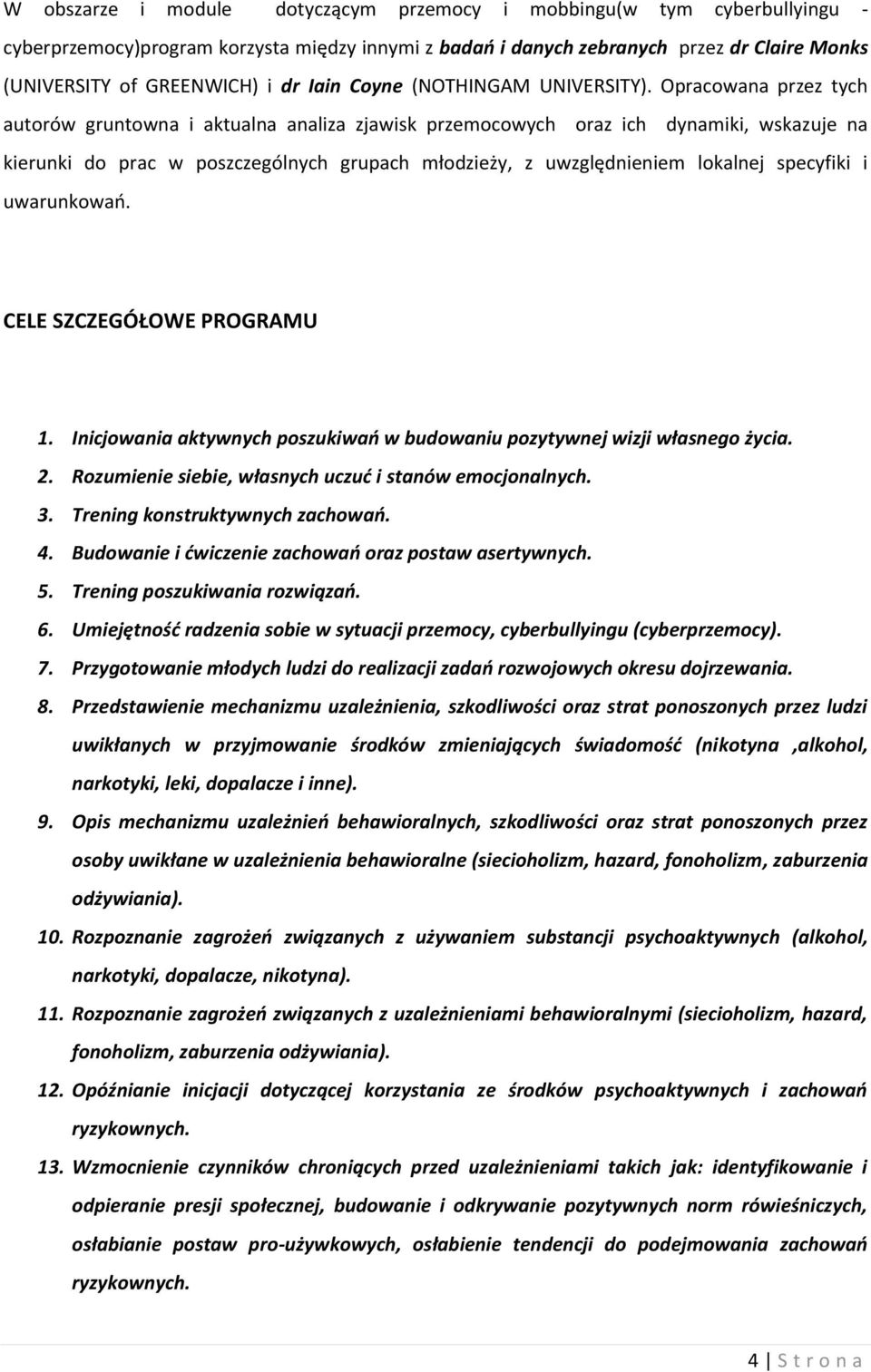 Opracowana przez tych autorów gruntowna i aktualna analiza zjawisk przemocowych oraz ich dynamiki, wskazuje na kierunki do prac w poszczególnych grupach młodzieży, z uwzględnieniem lokalnej specyfiki