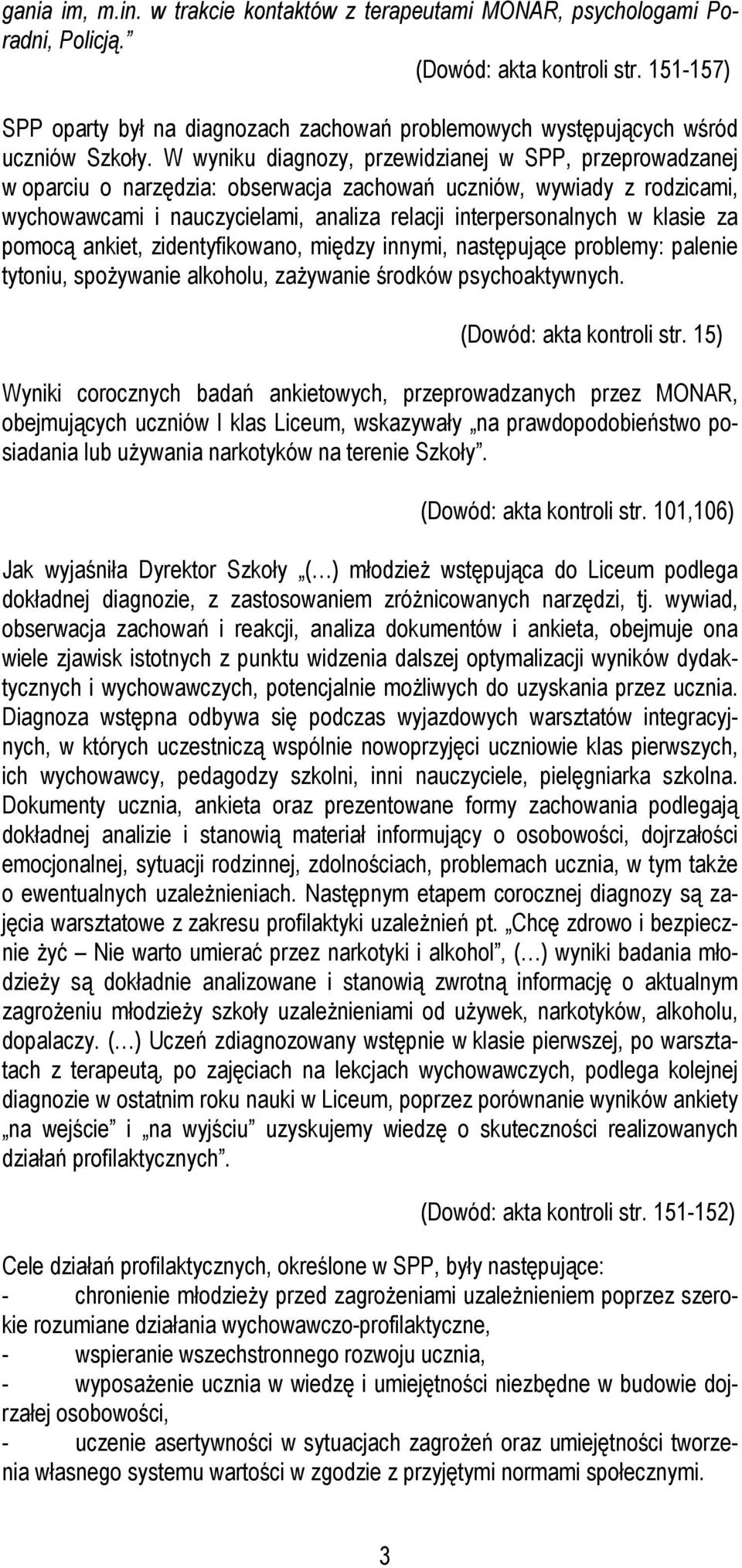 W wyniku diagnozy, przewidzianej w SPP, przeprowadzanej w oparciu o narzędzia: obserwacja zachowań uczniów, wywiady z rodzicami, wychowawcami i nauczycielami, analiza relacji interpersonalnych w