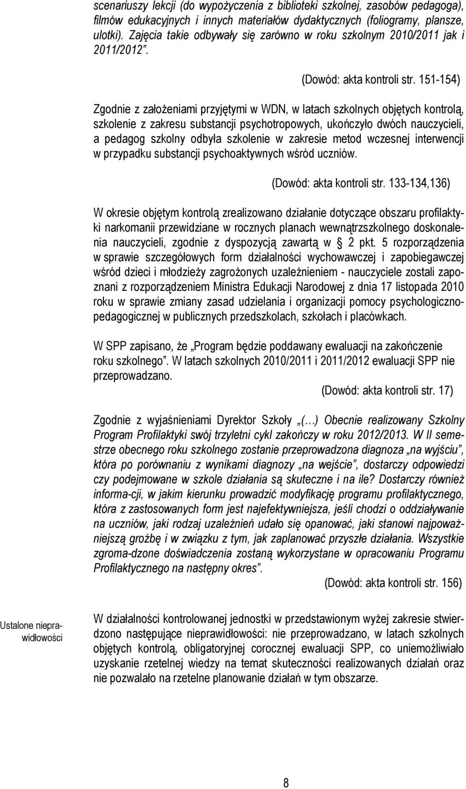 151-154) Zgodnie z założeniami przyjętymi w WDN, w latach szkolnych objętych kontrolą, szkolenie z zakresu substancji psychotropowych, ukończyło dwóch nauczycieli, a pedagog szkolny odbyła szkolenie