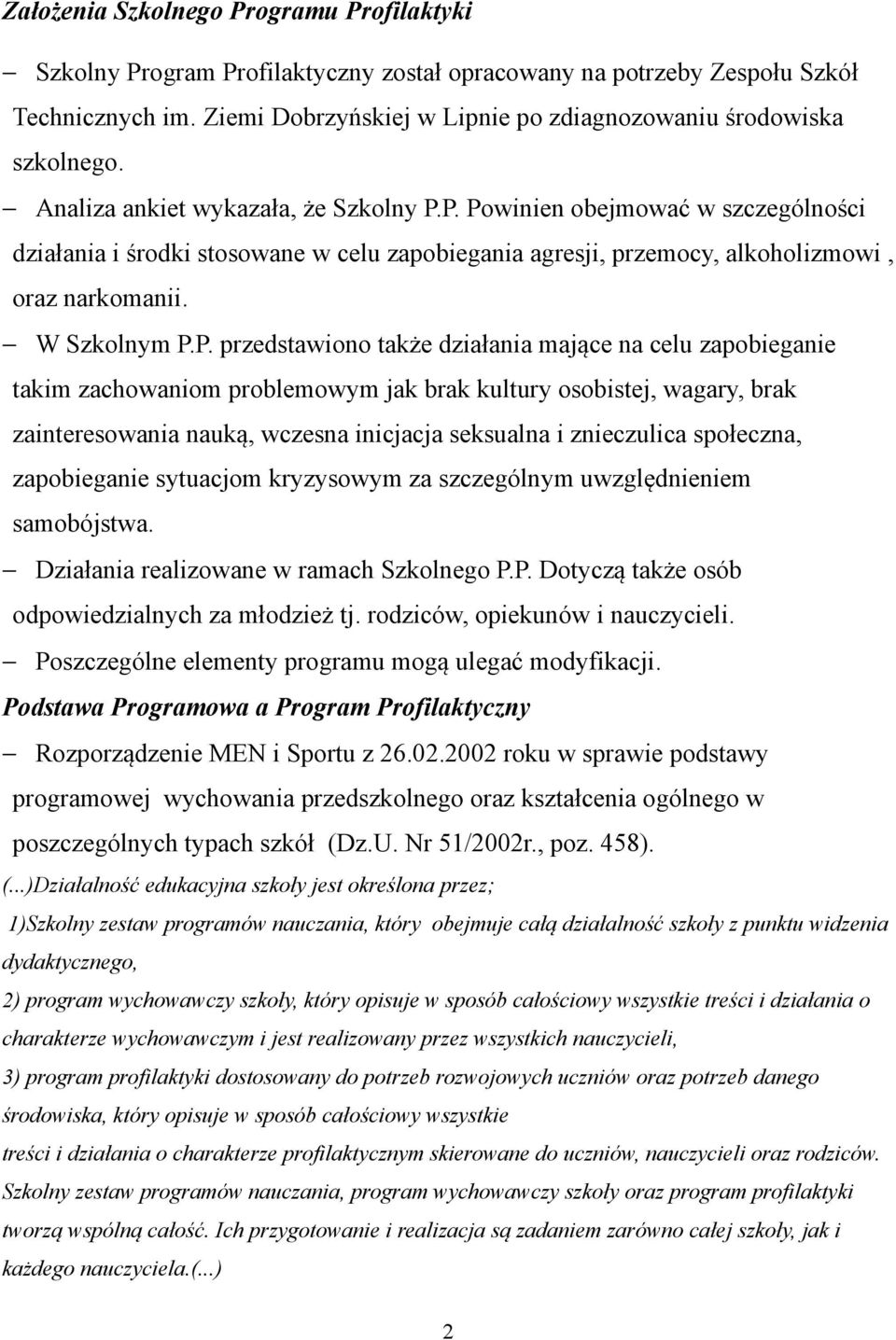 P. Powinien obejmować w szczególności działania i środki stosowane w celu zapobiegania agresji, przemocy, alkoholizmowi, oraz narkomanii. W Szkolnym P.P. przedstawiono także działania mające na celu