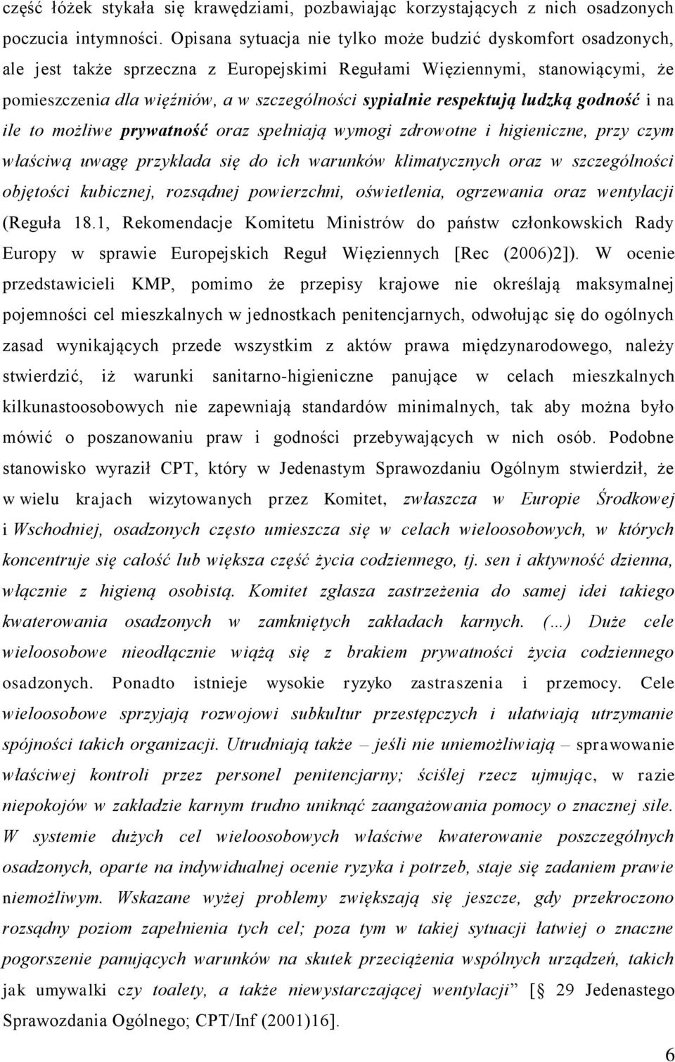 respektują ludzką godność i na ile to możliwe prywatność oraz spełniają wymogi zdrowotne i higieniczne, przy czym właściwą uwagę przykłada się do ich warunków klimatycznych oraz w szczególności