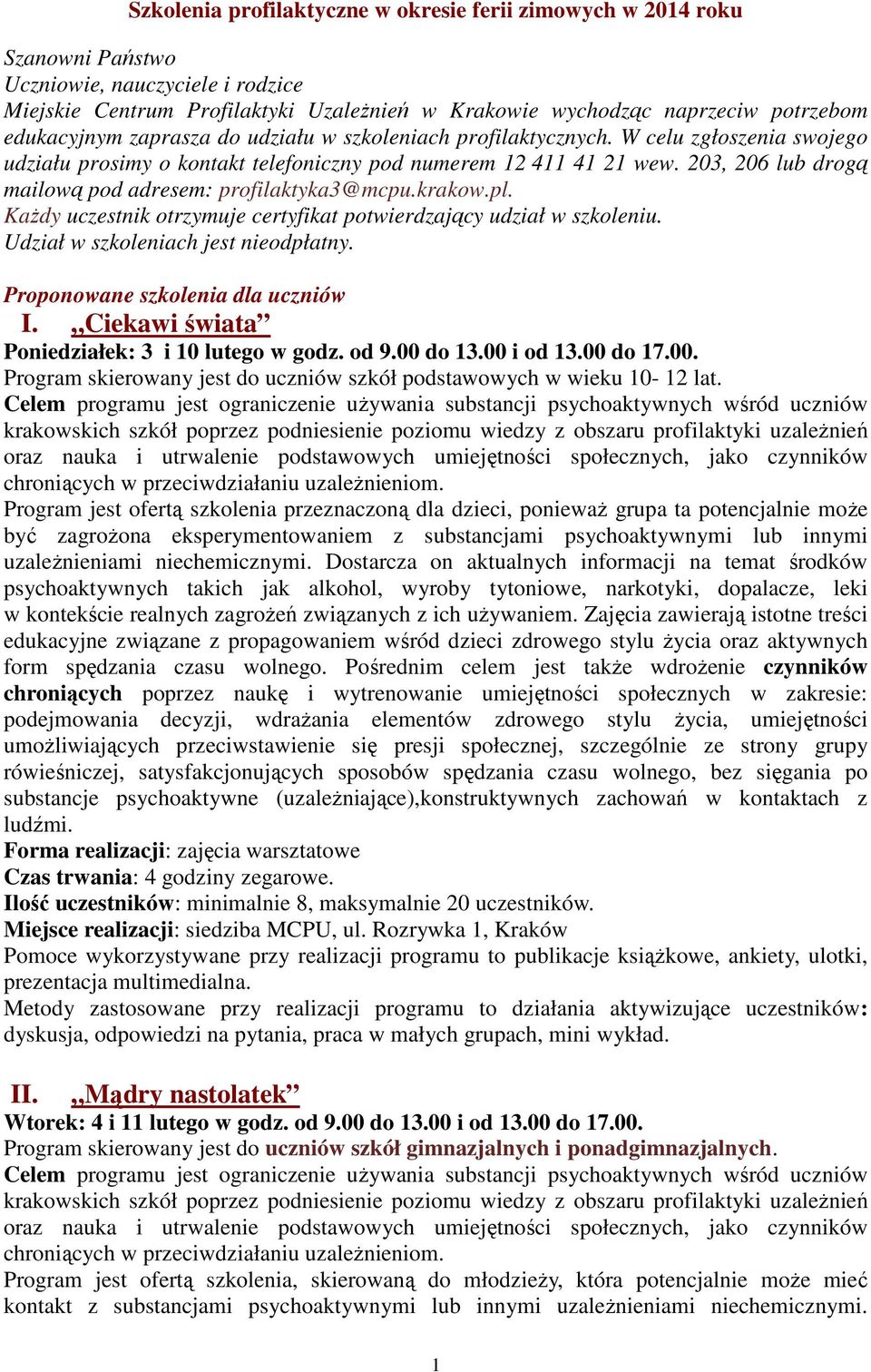 203, 206 lub drogą mailową pod adresem: profilaktyka3@mcpu.krakow.pl. Każdy uczestnik otrzymuje certyfikat potwierdzający udział w szkoleniu. Udział w szkoleniach jest nieodpłatny.