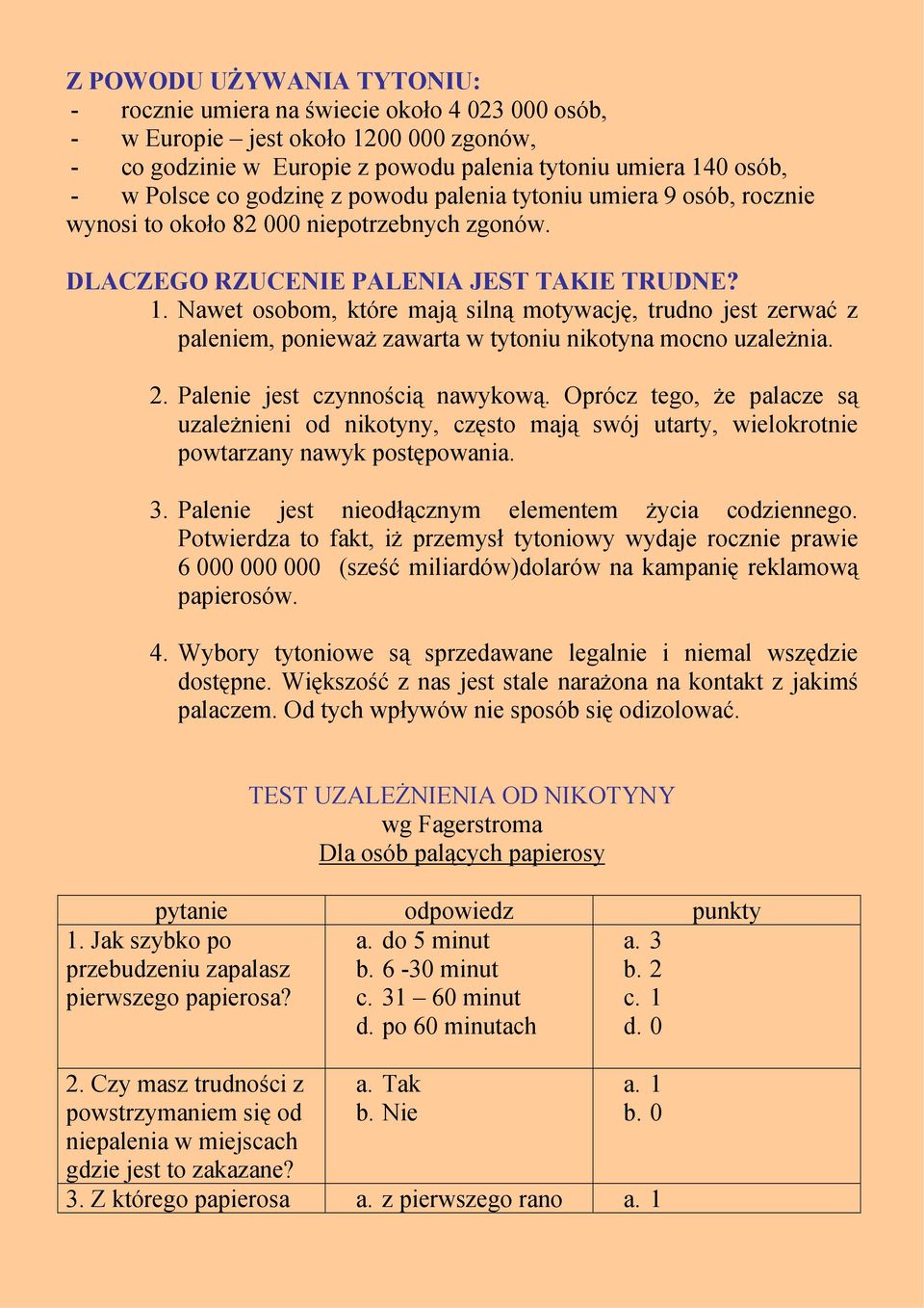 Nawet osobom, które mają silną motywację, trudno jest zerwać z paleniem, ponieważ zawarta w tytoniu nikotyna mocno uzależnia. 2. Palenie jest czynnością nawykową.