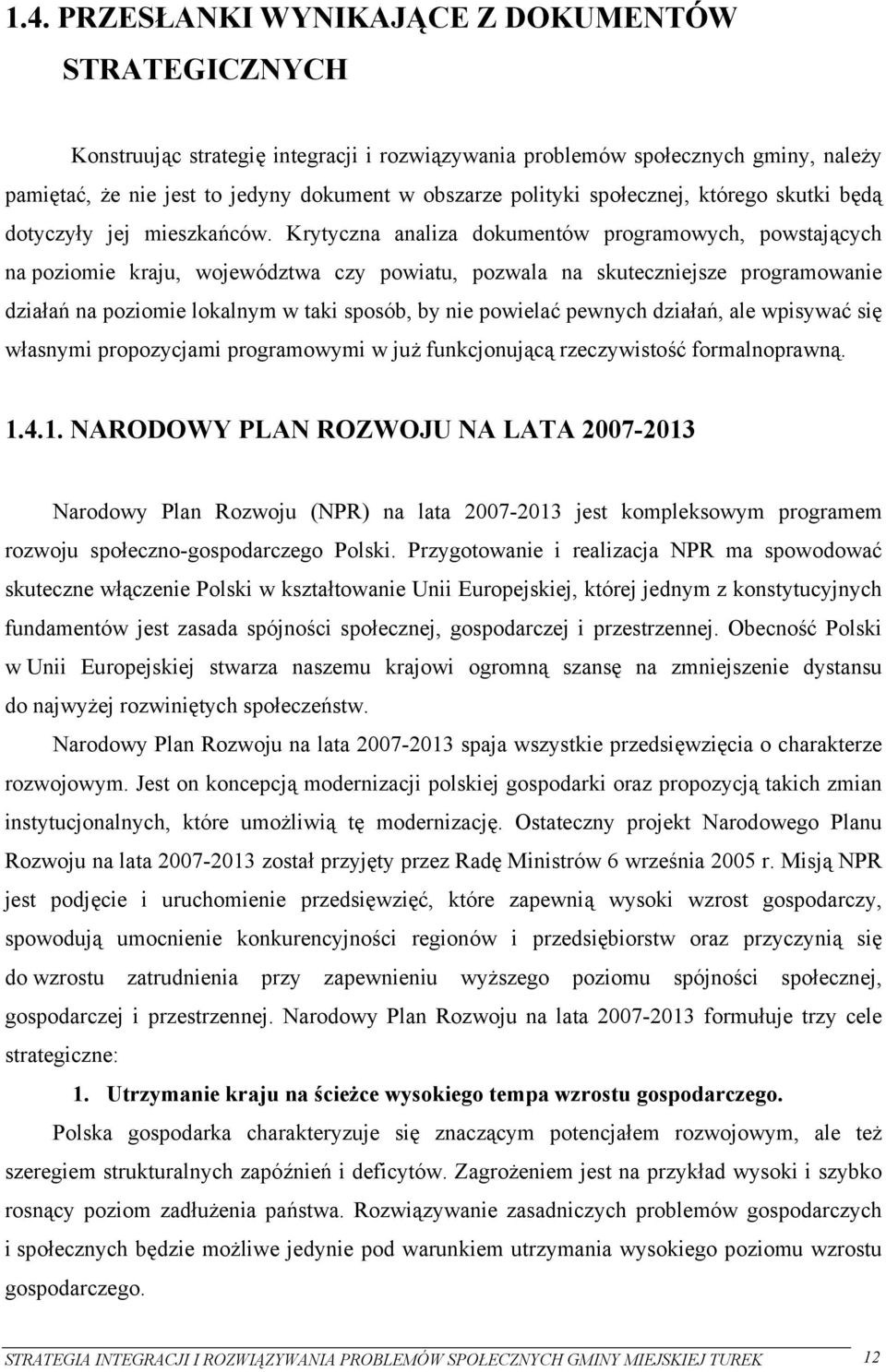 Krytyczna analiza dokumentów programowych, powstających na poziomie kraju, województwa czy powiatu, pozwala na skuteczniejsze programowanie działań na poziomie lokalnym w taki sposób, by nie powielać