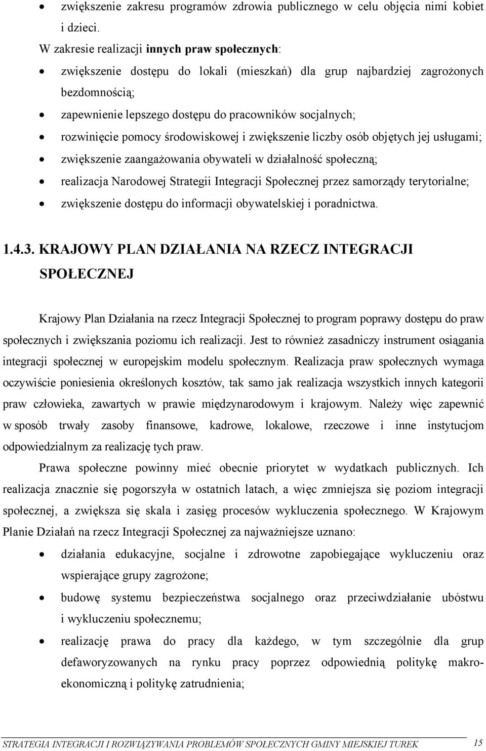 rozwinięcie pomocy środowiskowej i zwiększenie liczby osób objętych jej usługami; zwiększenie zaangażowania obywateli w działalność społeczną; realizacja Narodowej Strategii Integracji Społecznej