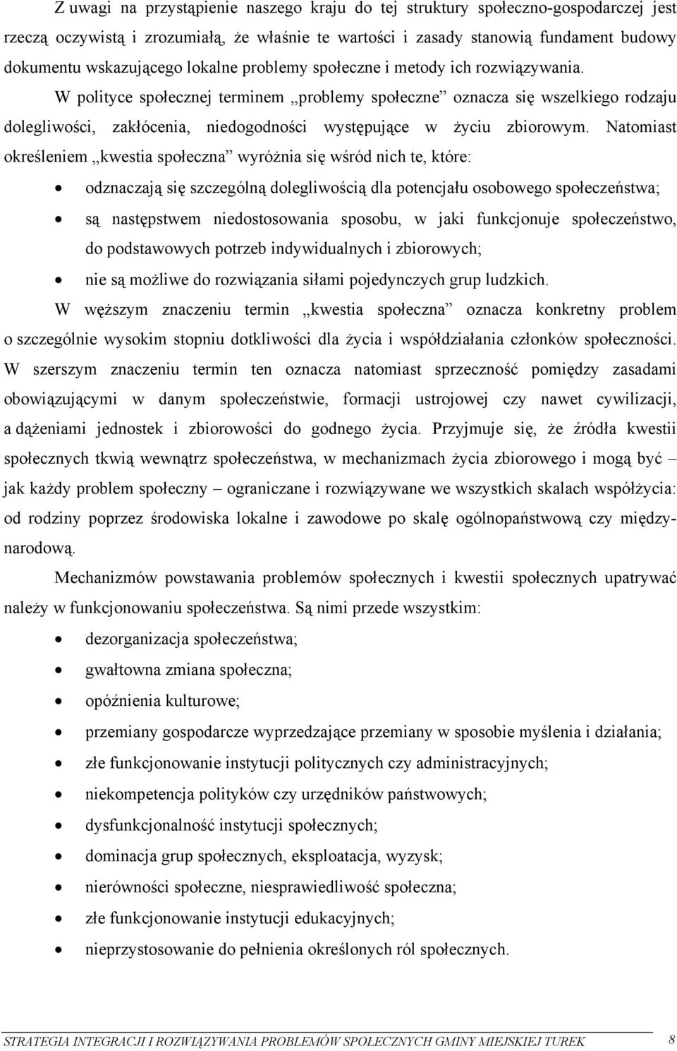 W polityce społecznej terminem problemy społeczne oznacza się wszelkiego rodzaju dolegliwości, zakłócenia, niedogodności występujące w życiu zbiorowym.