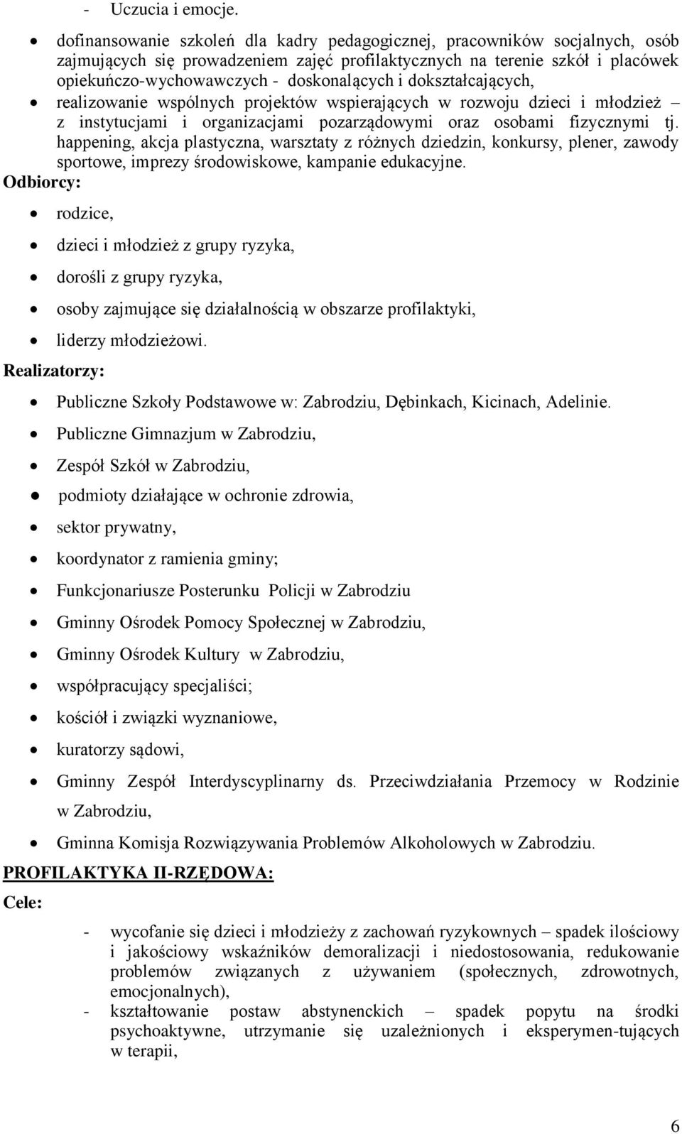 dokształcających, realizowanie wspólnych projektów wspierających w rozwoju dzieci i młodzież z instytucjami i organizacjami pozarządowymi oraz osobami fizycznymi tj.