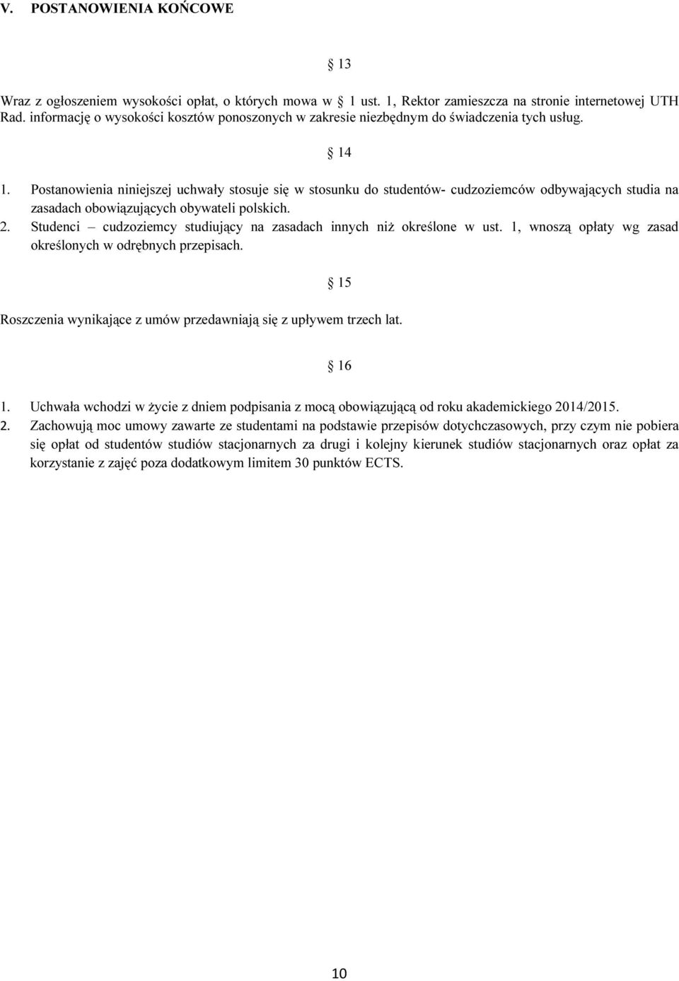 Postanowienia niniejszej uchwały stosuje się w stosunku do studentów- cudzoziemców odbywających studia na zasadach obowiązujących obywateli polskich. 2.