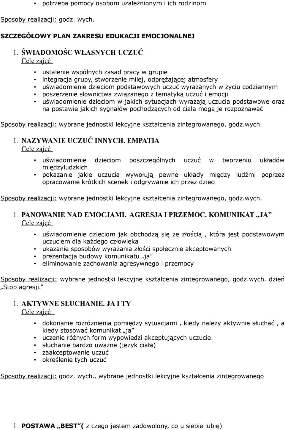 poszerzenie słownictwa związanego z tematyką uczuć i emocji uświadomienie dzieciom w jakich sytuacjach wyrażają uczucia podstawowe oraz na postawie jakich sygnałów pochodzących od ciała mogą je