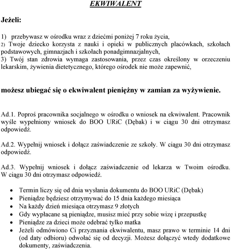 pieniężny w zamian za wyżywienie. Ad.1. Poproś pracownika socjalnego w ośrodku o wniosek na ekwiwalent. Pracownik wyśle wypełniony wniosek do BOO URiC (Dębak) i w ciągu 30 dni otrzymasz odpowiedź. Ad.2.