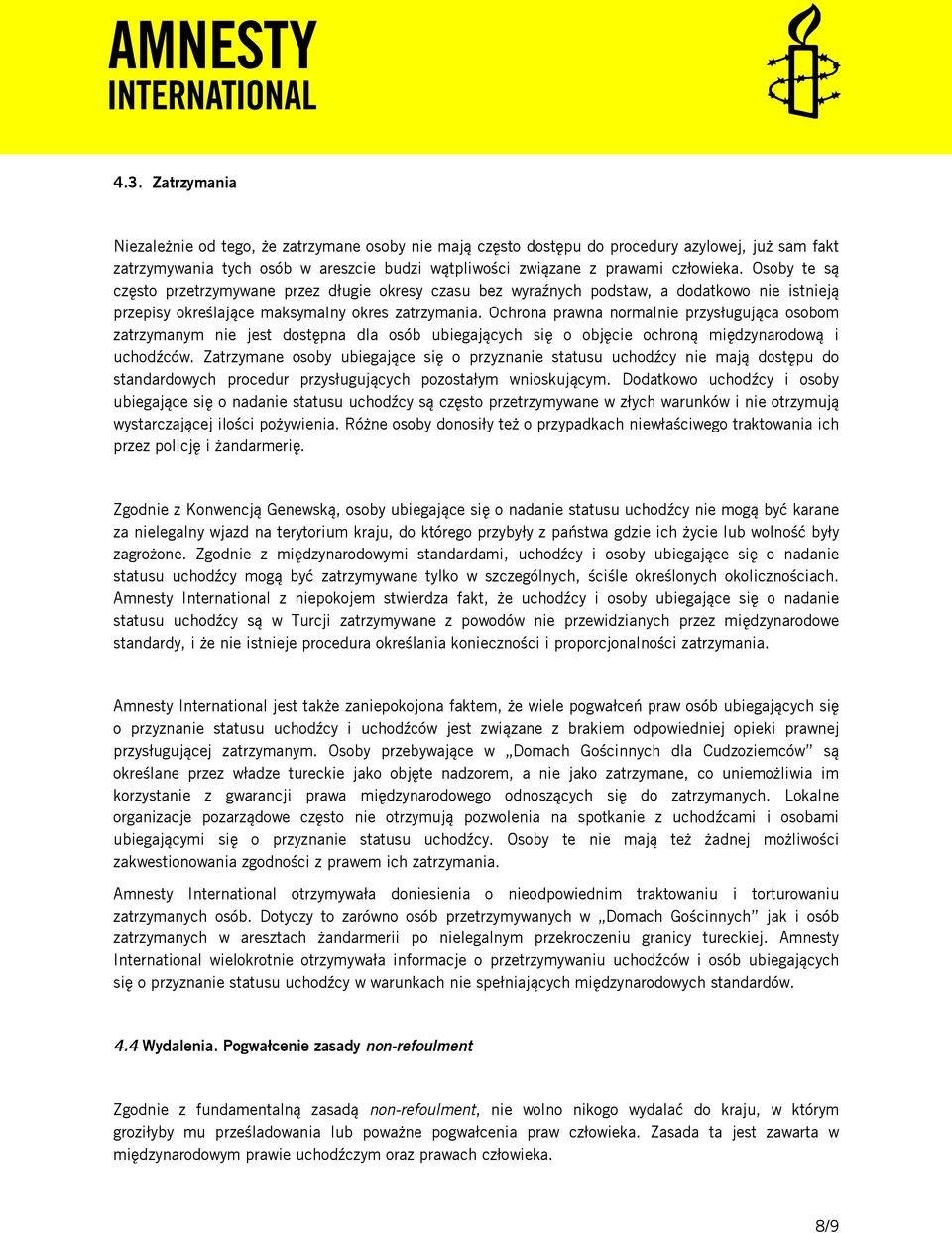 Ochrona prawna normalnie przysługująca osobom zatrzymanym nie jest dostępna dla osób ubiegających się o objęcie ochroną międzynarodową i uchodźców.