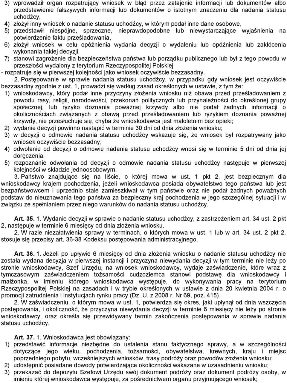 prześladowania, 6) złożył wniosek w celu opóźnienia wydania decyzji o wydaleniu lub opóźnienia lub zakłócenia wykonania takiej decyzji, 7) stanowi zagrożenie dla bezpieczeństwa państwa lub porządku