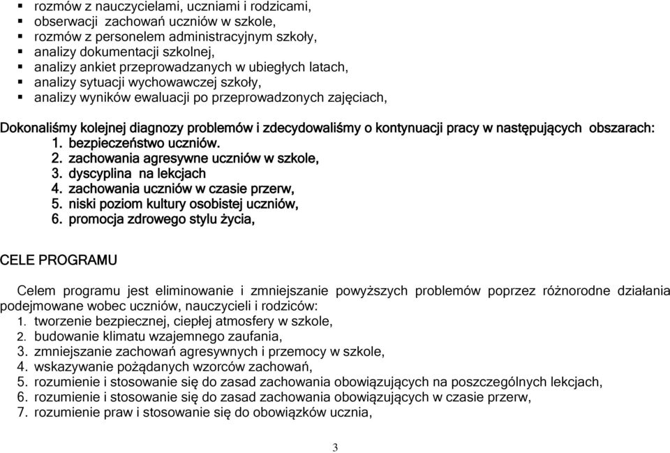 następujących obszarach: 1. bezpieczeństwo uczniów. 2. zachowania agresywne uczniów w szkole, 3. dyscyplina na lekcjach 4. zachowania uczniów w czasie przerw, 5.