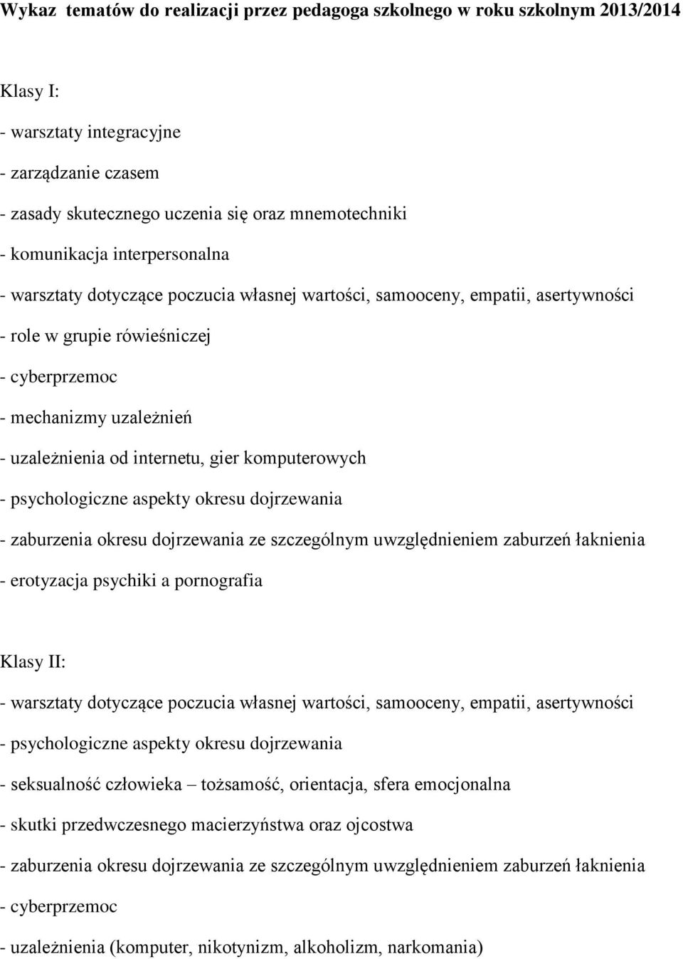 komputerowych - psychologiczne aspekty okresu dojrzewania - zaburzenia okresu dojrzewania ze szczególnym uwzględnieniem zaburzeń łaknienia - erotyzacja psychiki a pornografia Klasy II: - warsztaty