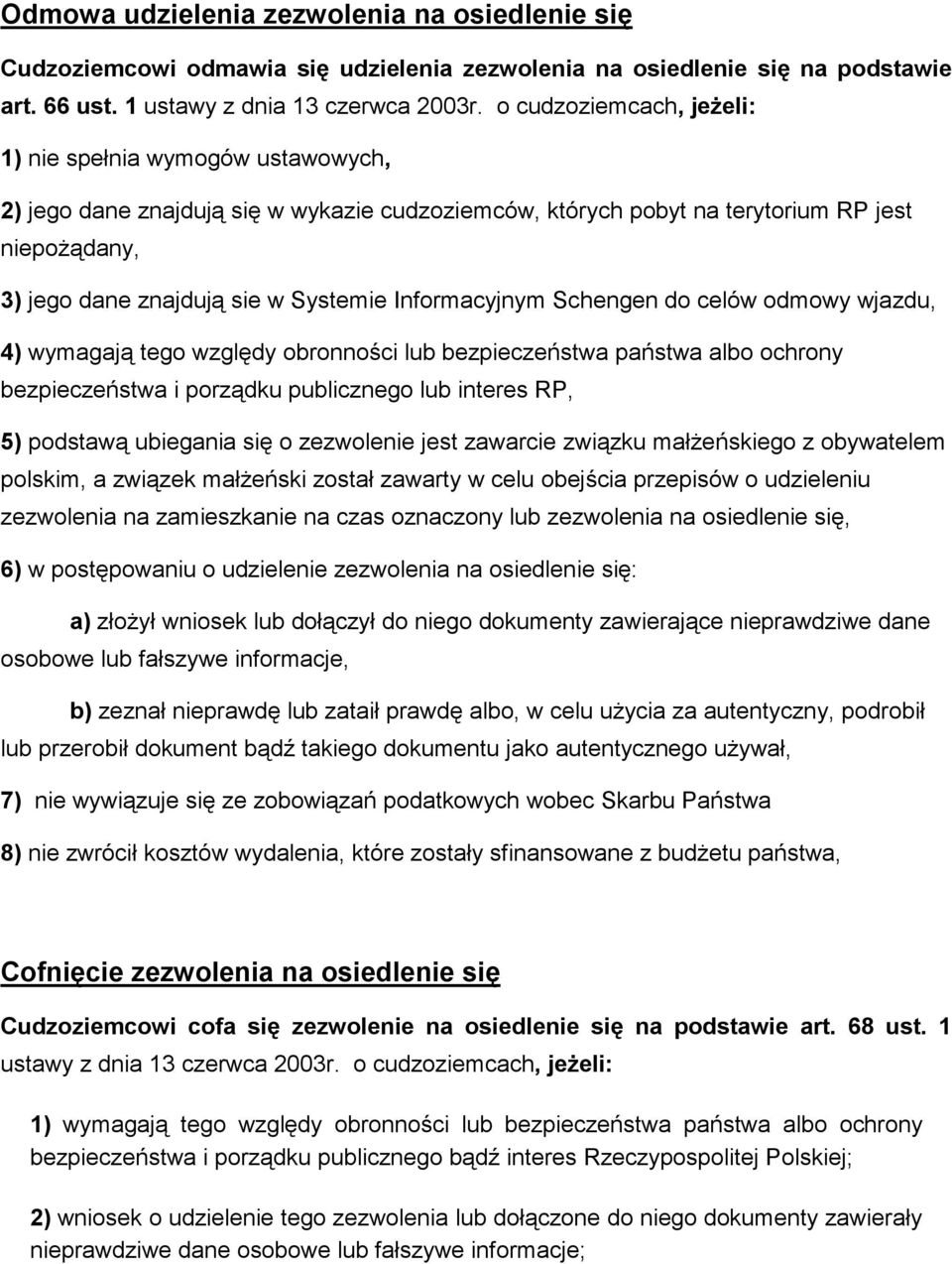 Informacyjnym Schengen do celów odmowy wjazdu, 4) wymagają tego względy obronności lub bezpieczeństwa państwa albo ochrony bezpieczeństwa i porządku publicznego lub interes RP, 5) podstawą ubiegania