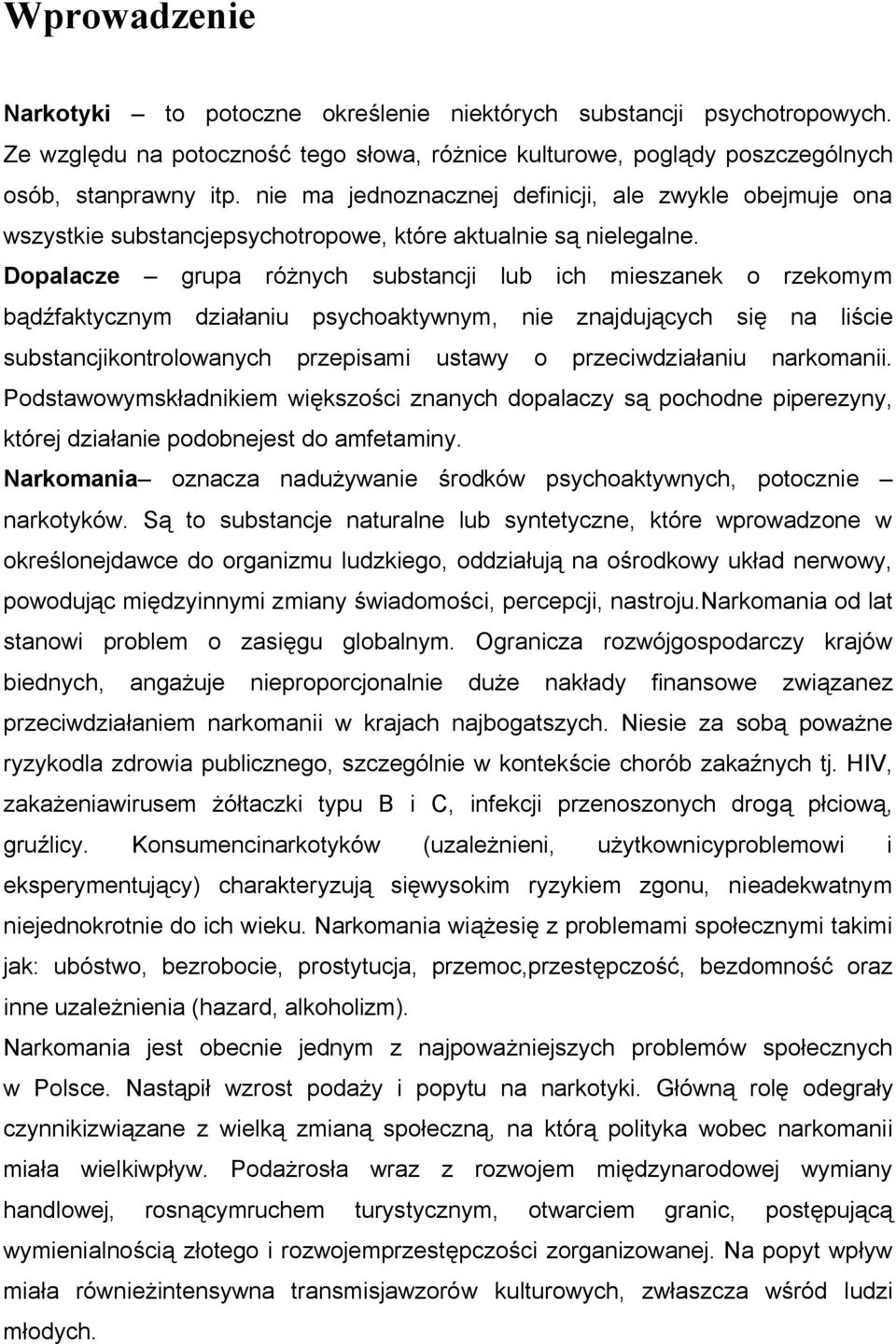 Dopalacze grupa różnych substancji lub ich mieszanek o rzekomym bądźfaktycznym działaniu psychoaktywnym, nie znajdujących się na liście substancjikontrolowanych przepisami ustawy o przeciwdziałaniu