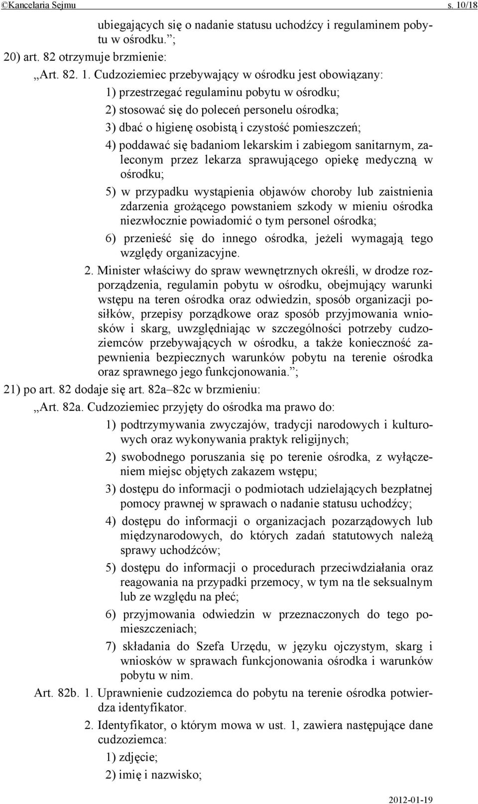 Cudzoziemiec przebywający w ośrodku jest obowiązany: 1) przestrzegać regulaminu pobytu w ośrodku; 2) stosować się do poleceń personelu ośrodka; 3) dbać o higienę osobistą i czystość pomieszczeń; 4)