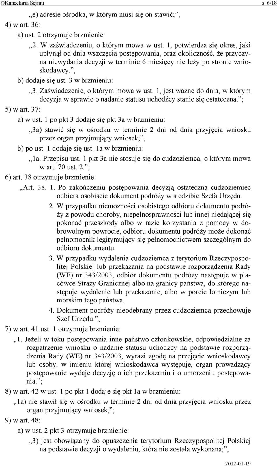 3 w brzmieniu: 3. Zaświadczenie, o którym mowa w ust. 1, jest ważne do dnia, w którym decyzja w sprawie o nadanie statusu uchodźcy stanie się ostateczna. ; 5) w art. 37: a) w ust.