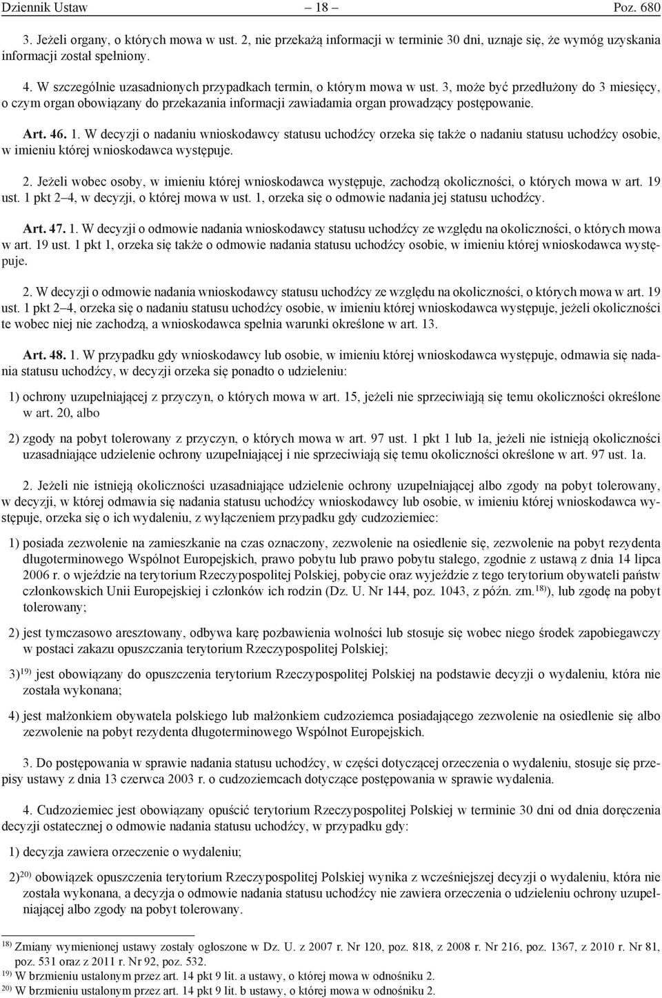 Art. 46. 1. W decyzji o nadaniu wnioskodawcy statusu uchodźcy orzeka się także o nadaniu statusu uchodźcy osobie, w imieniu której wnioskodawca występuje. 2.