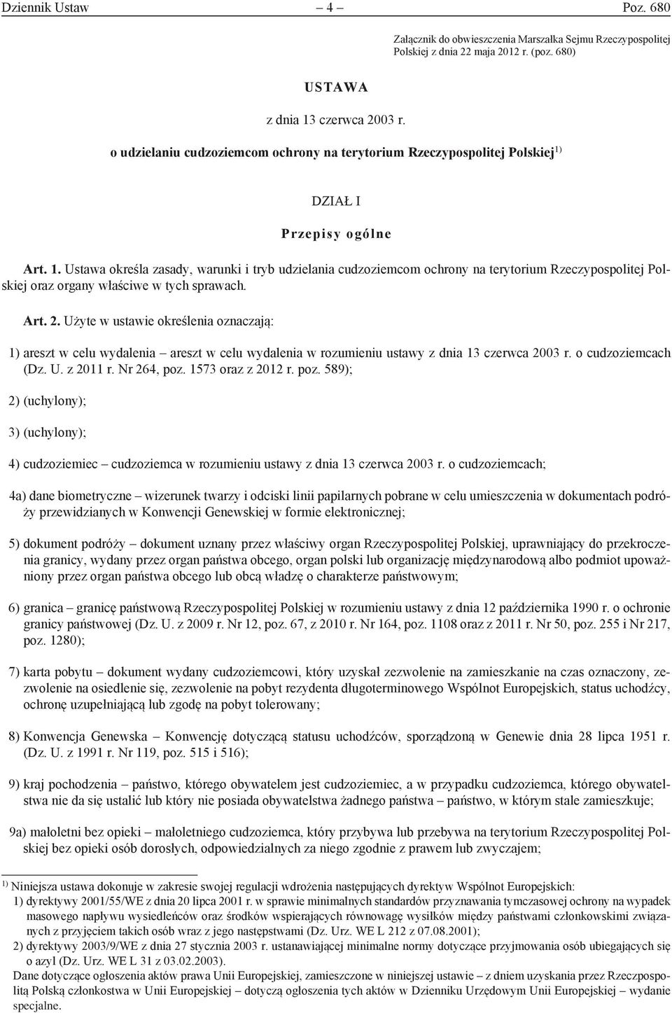 DZIAł I Przepisy ogólne Art. 1. Ustawa określa zasady, warunki i tryb udzielania cudzoziemcom ochrony na terytorium Rzeczypospolitej Polskiej oraz organy właściwe w tych sprawach. Art. 2.