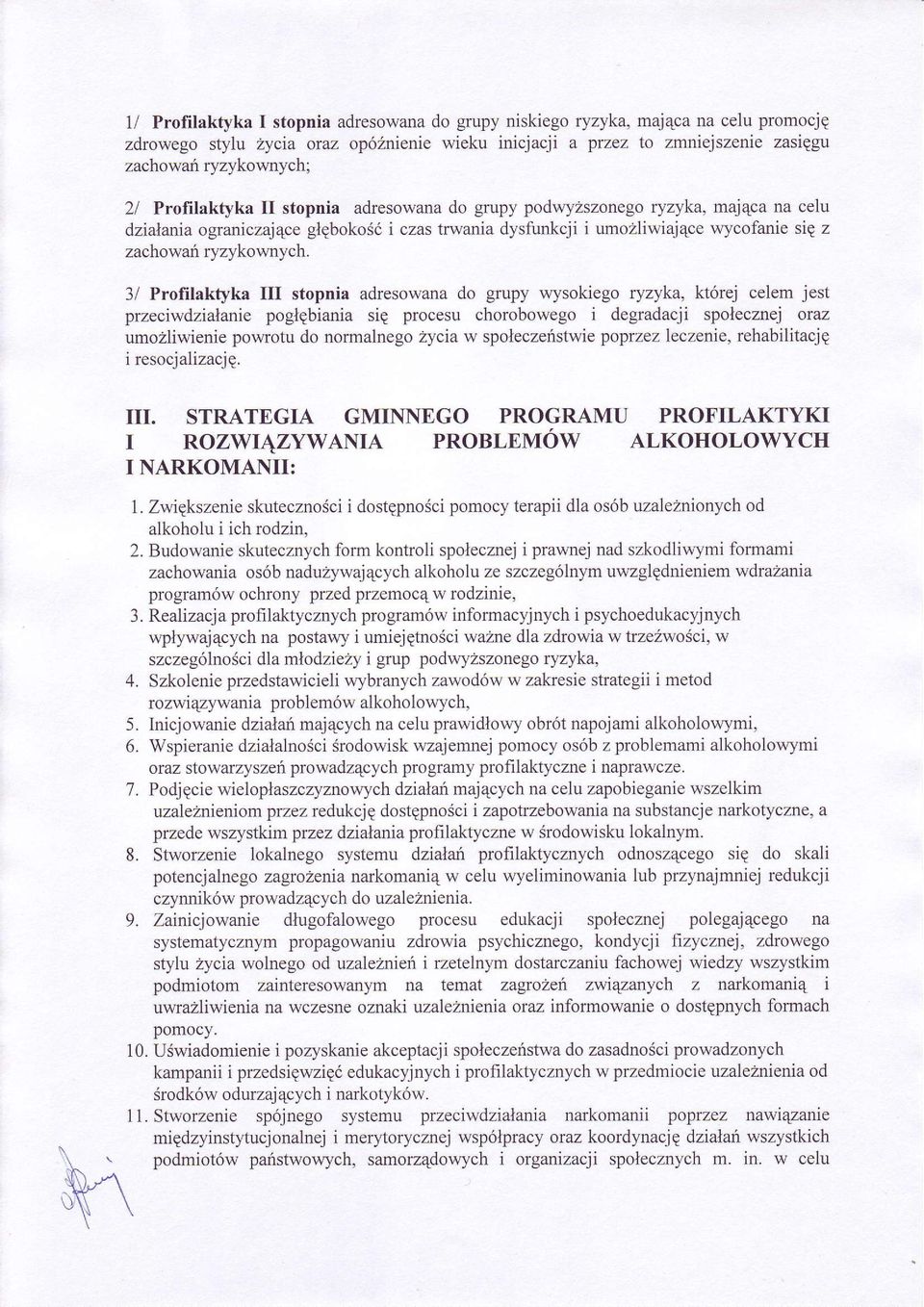 3/ Profilaktyka III stopnia adresowana do grupy wysokiego ryzyka, której celem jest przeciwdzialanie poglgbiania sie procesu chorobowego i degradacji spolecznej oraz umozliwienie powrotu do