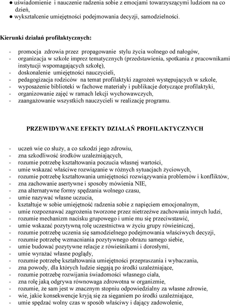 instytucji wspomagających szkołę), - doskonalenie umiejętności nauczycieli, - pedagogizacja rodziców na temat profilaktyki zagrożeń występujących w szkole, - wyposażenie biblioteki w fachowe