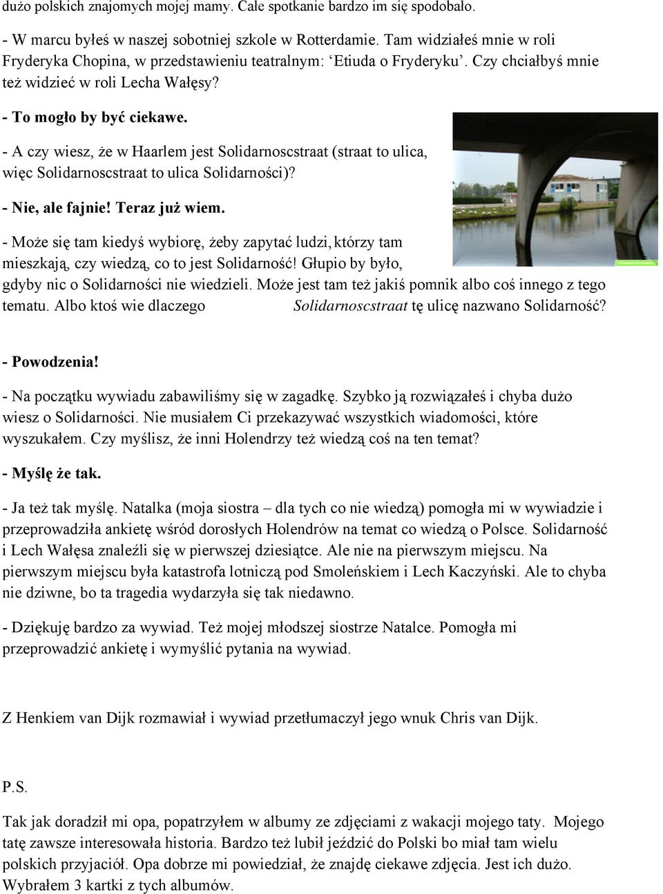 - A czy wiesz, że w Haarlem jest Solidarnoscstraat (straat to ulica, więc Solidarnoscstraat to ulica Solidarności)? - Nie, ale fajnie! Teraz już wiem.