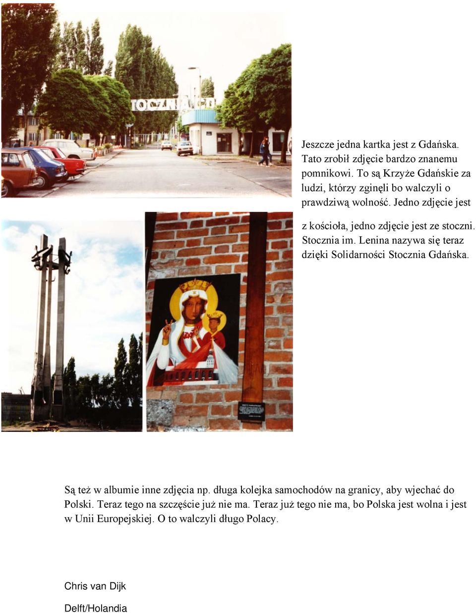 Jedno zdjęcie jest z kościoła, jedno zdjęcie jest ze stoczni. Stocznia im. Lenina nazywa się teraz dzięki Solidarności Stocznia Gdańska.