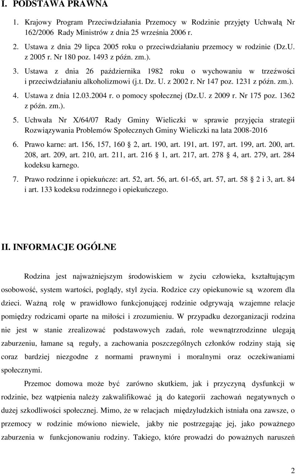 Ustawa z dnia 26 października 1982 roku o wychowaniu w trzeźwości i przeciwdziałaniu alkoholizmowi (j.t. Dz. U. z 2002 r. Nr 147 poz. 1231 z późn. zm.). 4. Ustawa z dnia 12.03.2004 r.