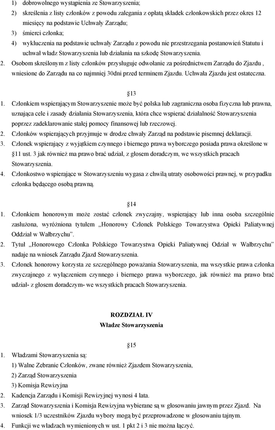 Osobom skreślonym z listy członków przysługuje odwołanie za pośrednictwem Zarządu do Zjazdu, wniesione do Zarządu na co najmniej 30dni przed terminem Zjazdu. Uchwała Zjazdu jest ostateczna. 13 1.