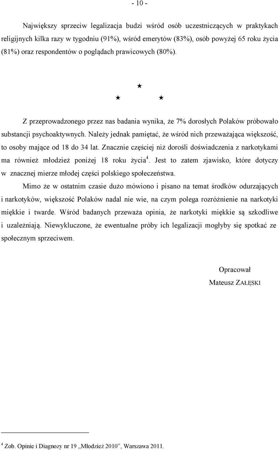 Należy jednak pamiętać, że wśród nich przeważająca większość, to osoby mające od 18 do 34 lat. Znacznie częściej niż dorośli doświadczenia z narkotykami ma również młodzież poniżej 18 roku życia 4.