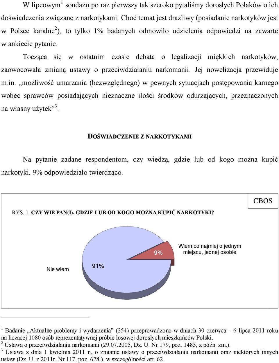 Tocząca się w ostatnim czasie debata o legalizacji miękkich narkotyków, zaowocowała zmianą ustawy o przeciwdziałaniu narkomanii. Jej nowelizacja przewiduje m.in.
