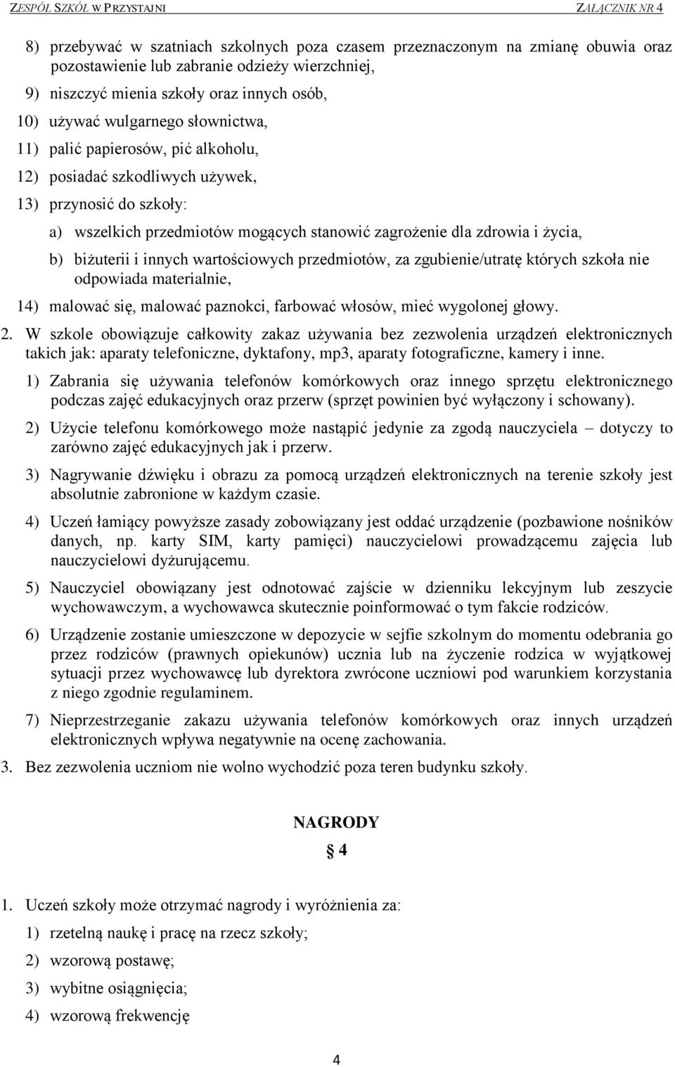 innych wartościowych przedmiotów, za zgubienie/utratę których szkoła nie odpowiada materialnie, 14) malować się, malować paznokci, farbować włosów, mieć wygolonej głowy. 2.