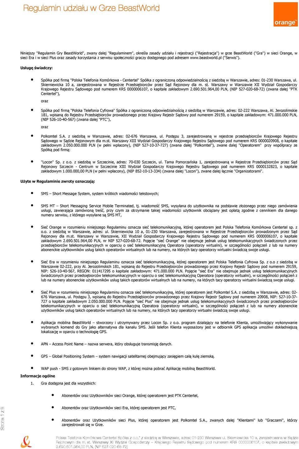Usługę świadczy: Spółka pod firmą "Polska Telefonia Komórkowa - Centertel" Spółka z ograniczoną odpowiedzialnością z siedzibą w Warszawie, adres: 01-230 Warszawa, ul.