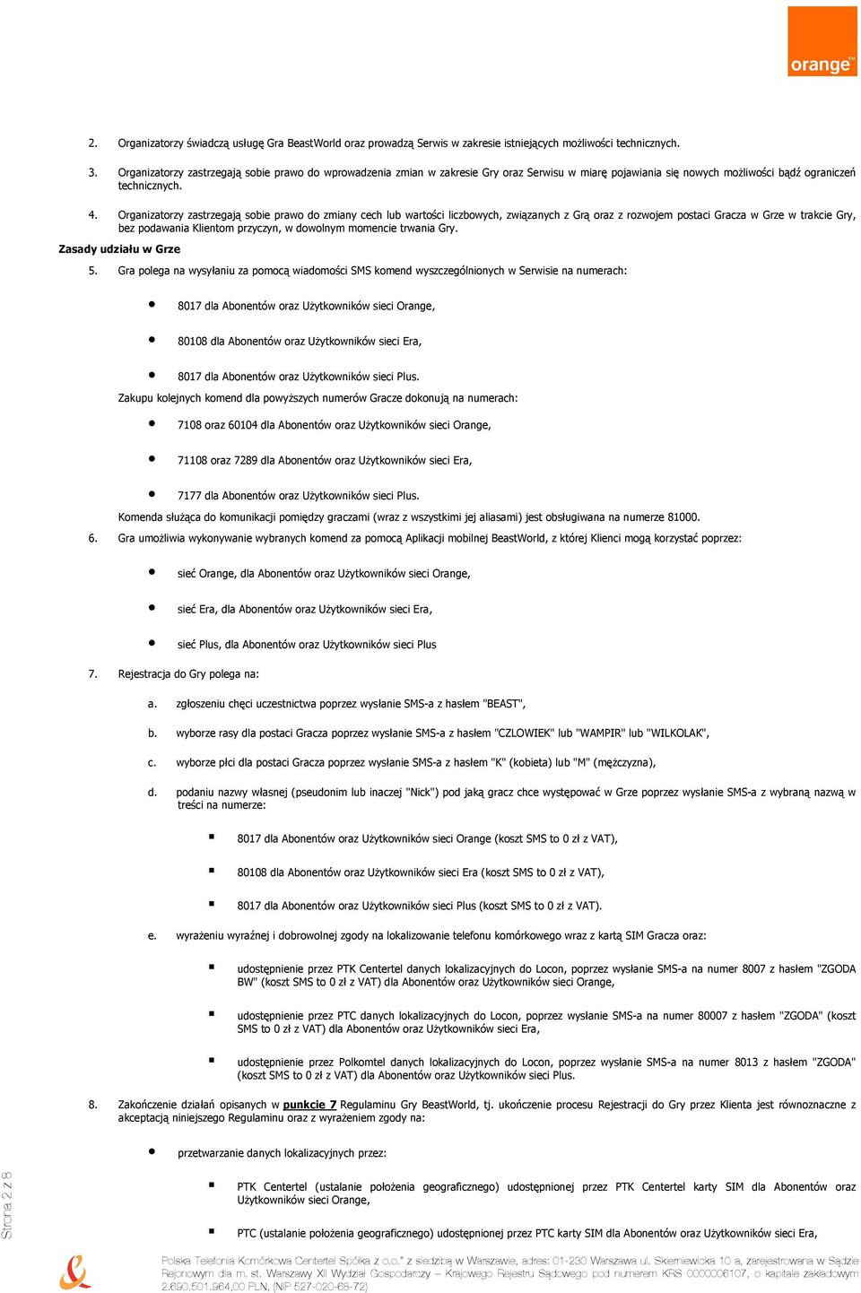 Organizatorzy zastrzegają sobie prawo do zmiany cech lub wartości liczbowych, związanych z Grą oraz z rozwojem postaci Gracza w Grze w trakcie Gry, bez podawania Klientom przyczyn, w dowolnym