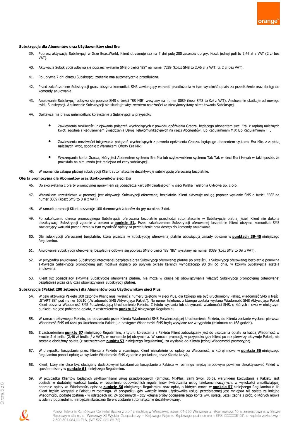 Po upływie 7 dni okresu Subskrypcji zostanie ona automatycznie przedłużona. 42.
