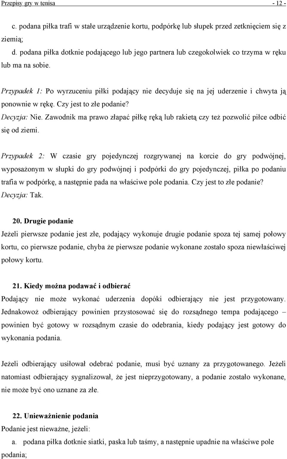Przypadek 1: Po wyrzuceniu piłki podający nie decyduje się na jej uderzenie i chwyta ją ponownie w rękę. Czy jest to złe podanie? Decyzja: Nie.