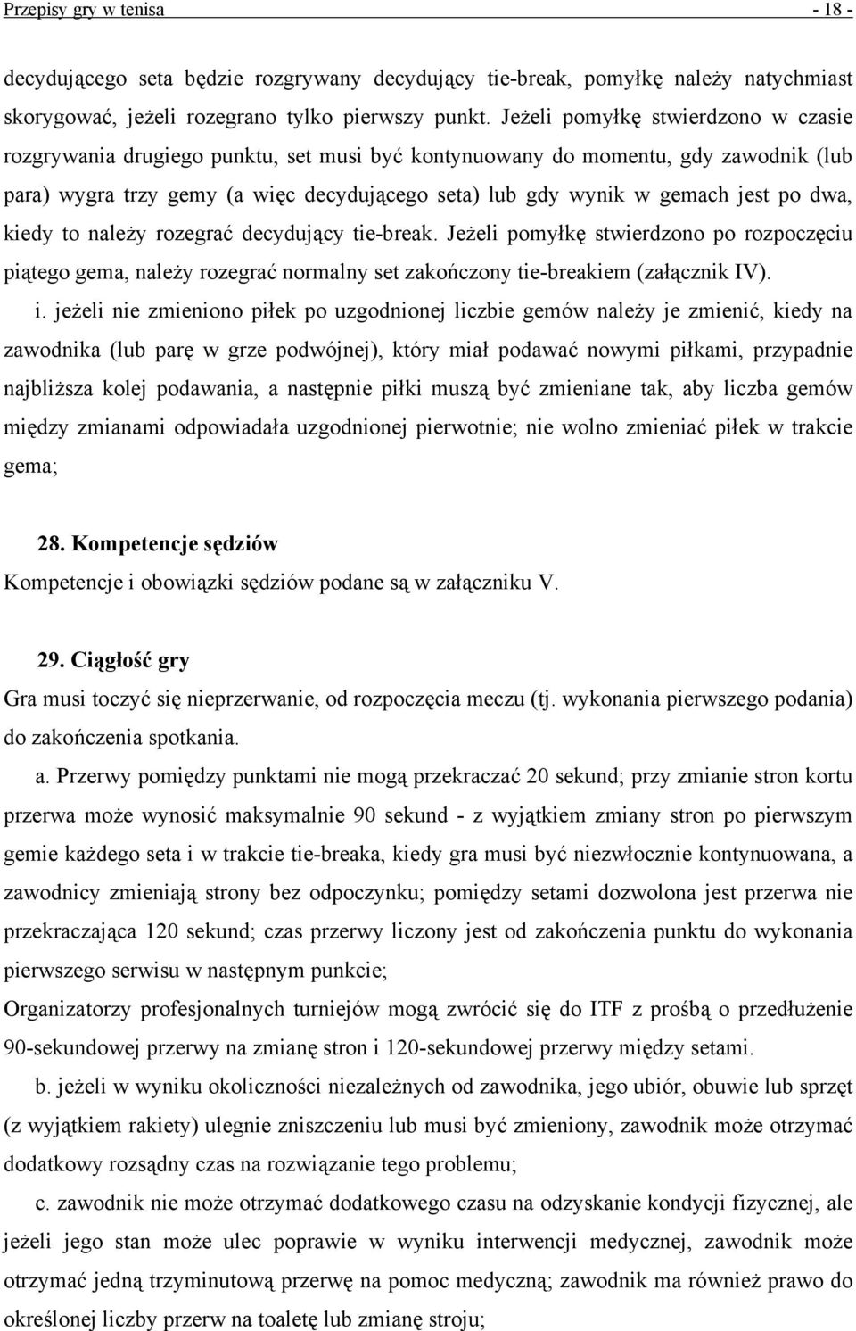 po dwa, kiedy to należy rozegrać decydujący tie-break. Jeżeli pomyłkę stwierdzono po rozpoczęciu piątego gema, należy rozegrać normalny set zakończony tie-breakiem (załącznik IV). i.