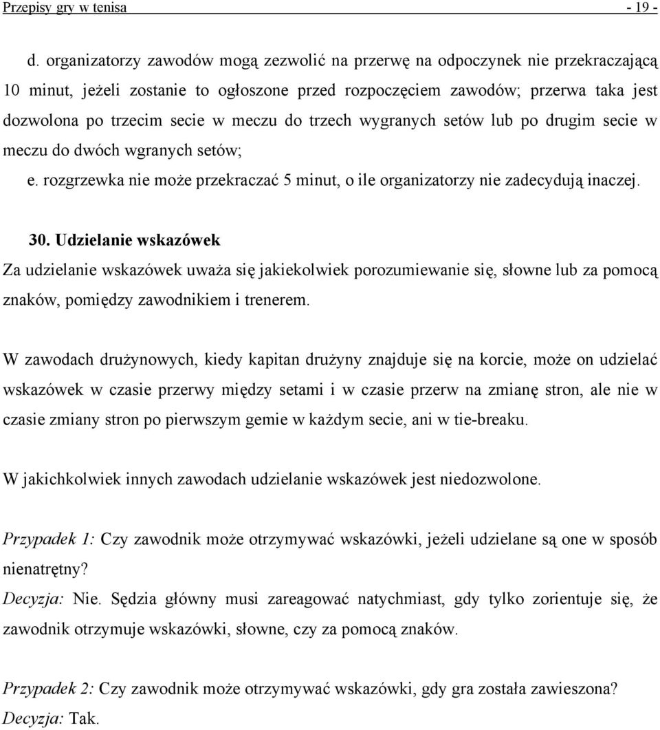 do trzech wygranych setów lub po drugim secie w meczu do dwóch wgranych setów; e. rozgrzewka nie może przekraczać 5 minut, o ile organizatorzy nie zadecydują inaczej. 30.