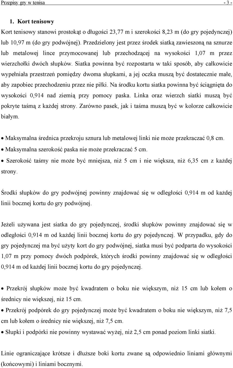 Siatka powinna być rozpostarta w taki sposób, aby całkowicie wypełniała przestrzeń pomiędzy dwoma słupkami, a jej oczka muszą być dostatecznie małe, aby zapobiec przechodzeniu przez nie piłki.