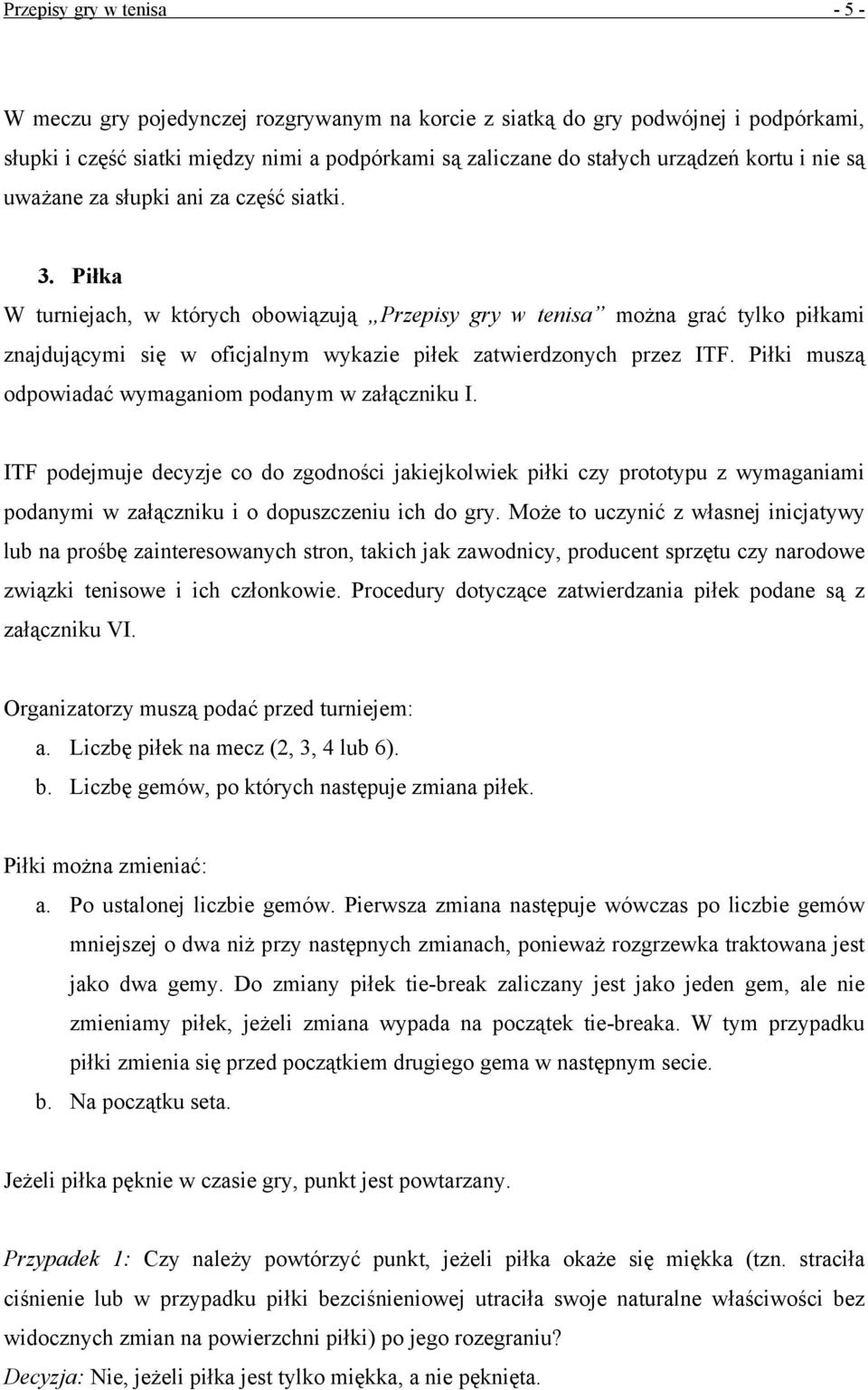 Piłka W turniejach, w których obowiązują Przepisy gry w tenisa można grać tylko piłkami znajdującymi się w oficjalnym wykazie piłek zatwierdzonych przez ITF.