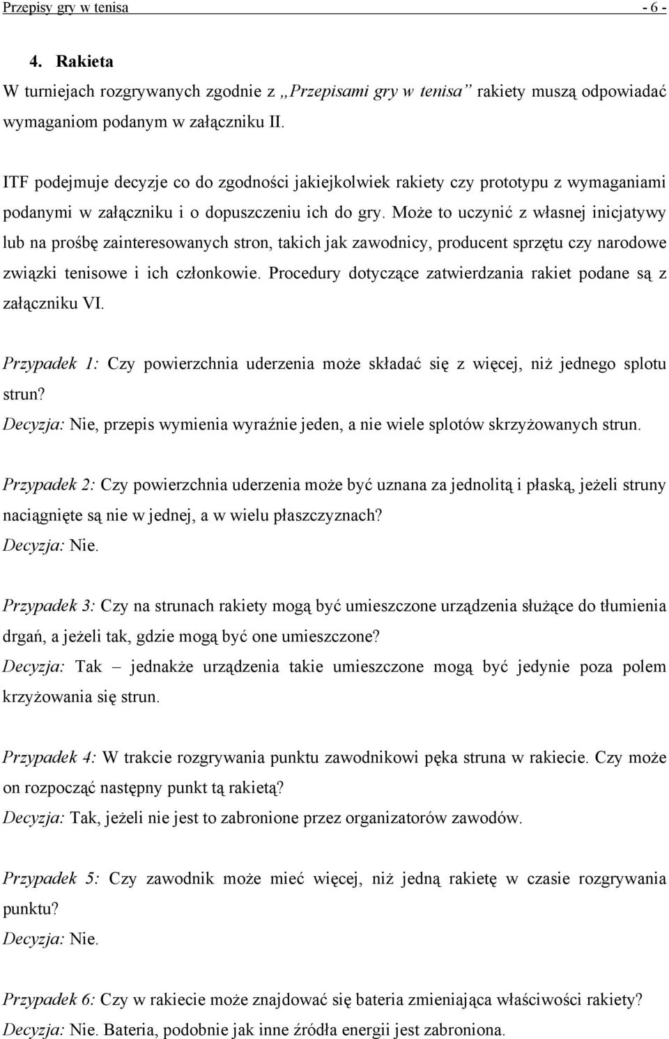 Może to uczynić z własnej inicjatywy lub na prośbę zainteresowanych stron, takich jak zawodnicy, producent sprzętu czy narodowe związki tenisowe i ich członkowie.