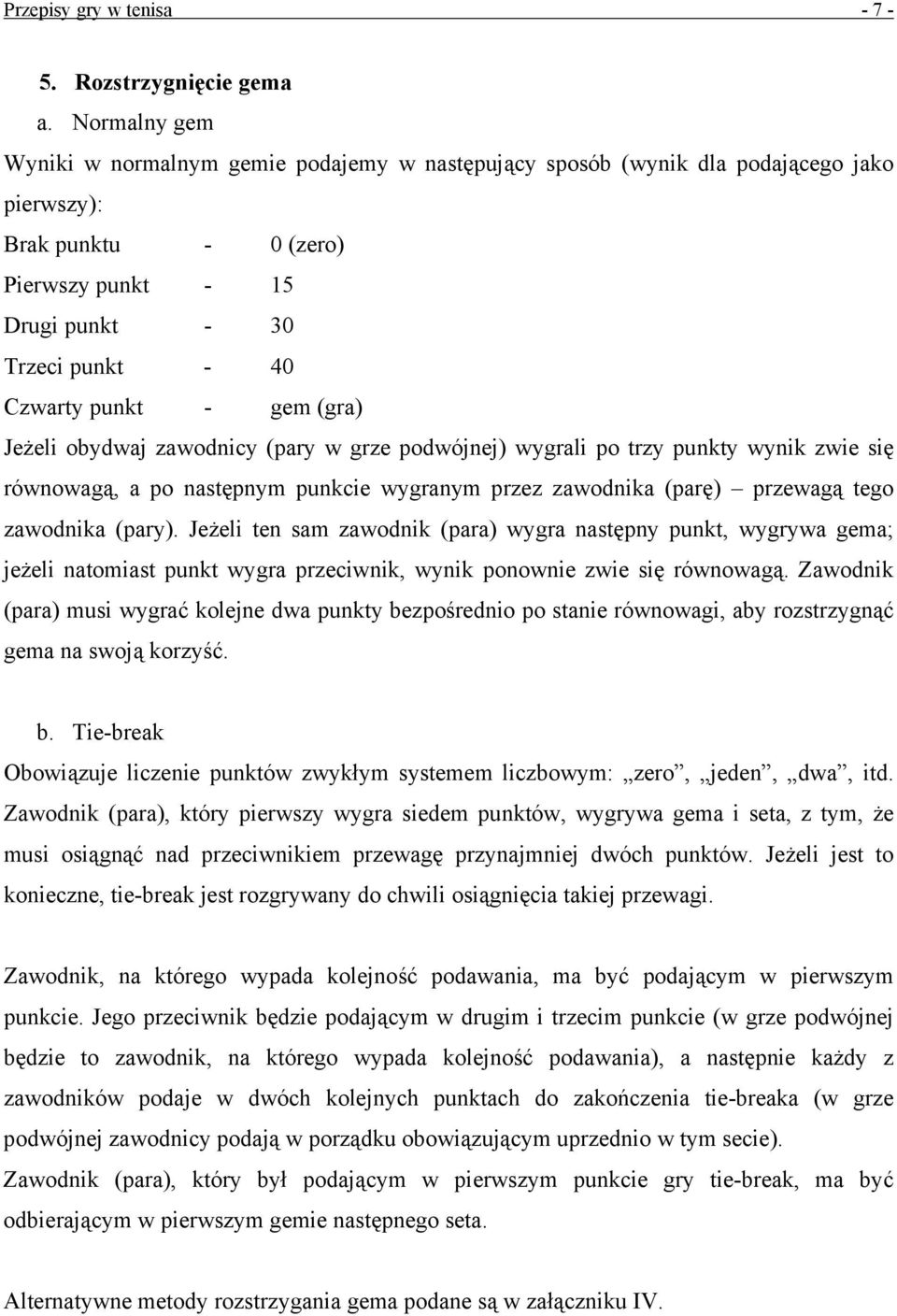 gem (gra) Jeżeli obydwaj zawodnicy (pary w grze podwójnej) wygrali po trzy punkty wynik zwie się równowagą, a po następnym punkcie wygranym przez zawodnika (parę) przewagą tego zawodnika (pary).