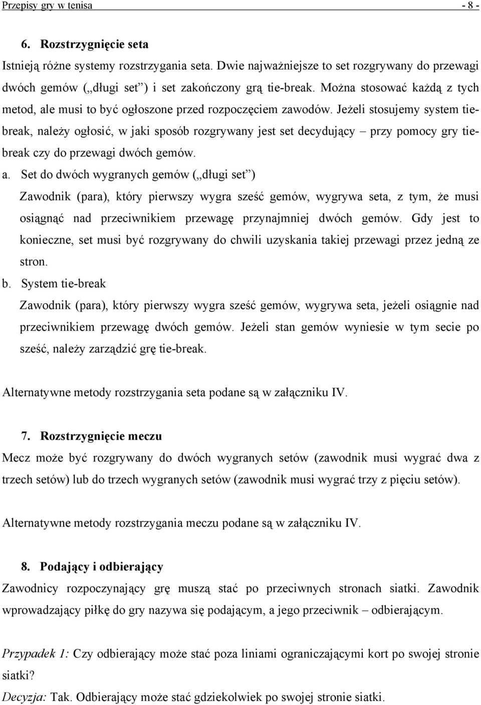 Jeżeli stosujemy system tiebreak, należy ogłosić, w jaki sposób rozgrywany jest set decydujący przy pomocy gry tiebreak czy do przewagi dwóch gemów. a.