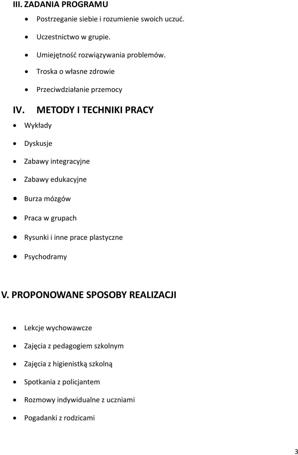 METODY I TECHNIKI PRACY Wykłady Dyskusje Zabawy integracyjne Zabawy edukacyjne Burza mózgów Praca w grupach Rysunki i inne prace