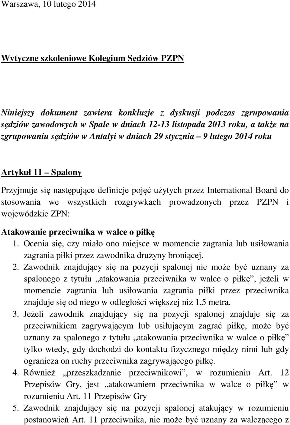 wszystkich rozgrywkach prowadzonych przez PZPN i wojewódzkie ZPN: Atakowanie przeciwnika w walce o piłkę 1.