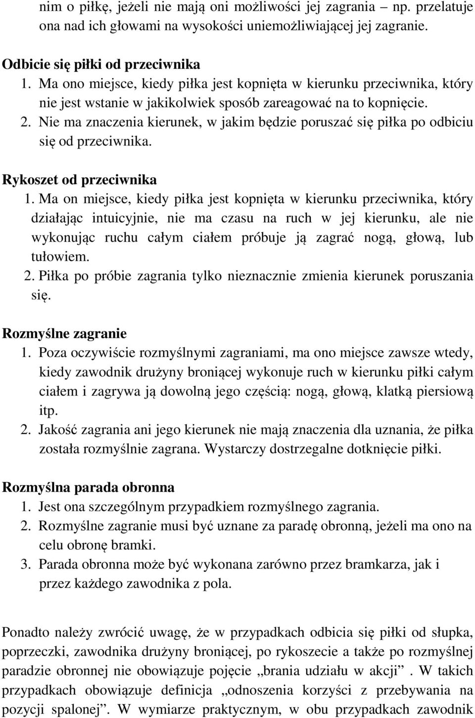 Nie ma znaczenia kierunek, w jakim będzie poruszać się piłka po odbiciu się od przeciwnika. Rykoszet od przeciwnika 1.