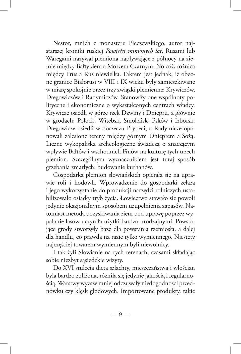 Faktem jest jednak, iż obecne granice Białorusi w VIII i IX wieku były zamieszkiwane w miarę spokojnie przez trzy związki plemienne: Krywiczów, Dregowiczów i Radymiczów.