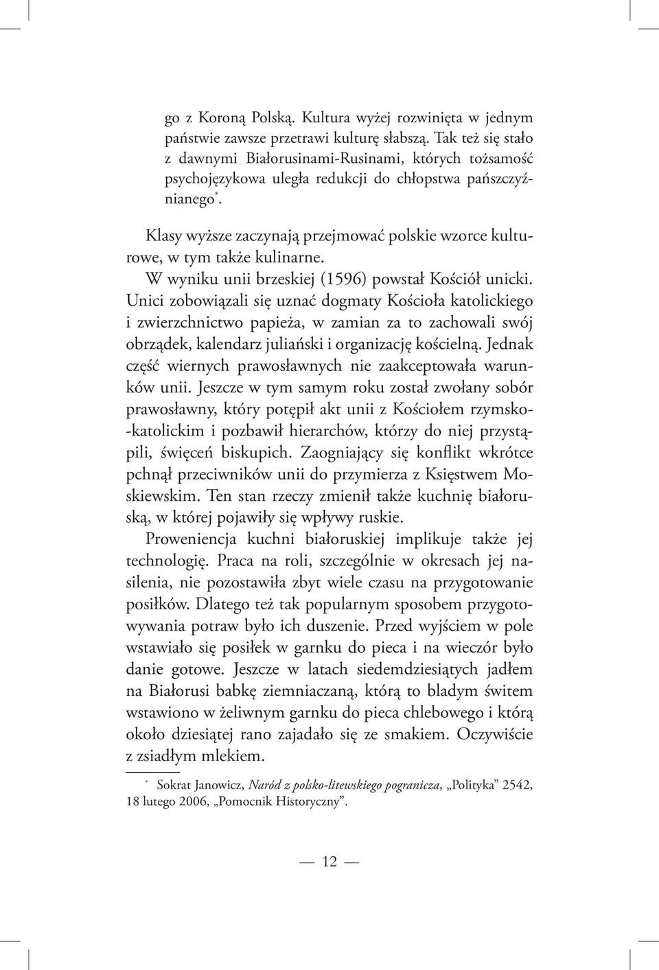 Klasy wyższe zaczynają przejmować polskie wzorce kulturowe, w tym także kulinarne. W wyniku unii brzeskiej (1596) powstał Kościół unicki.