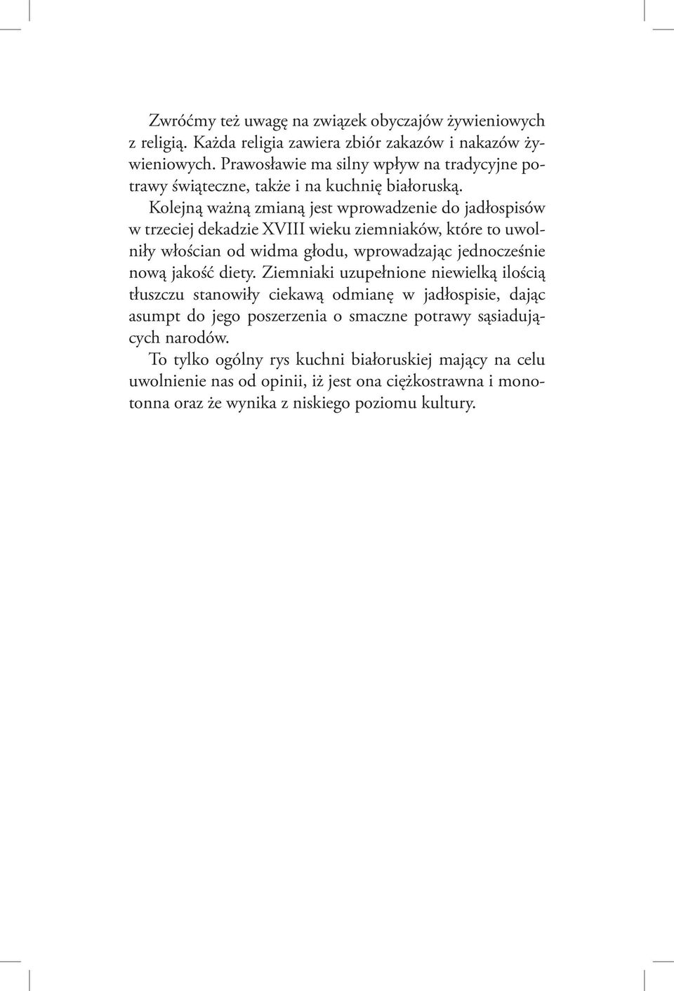 Kolejną ważną zmianą jest wprowadzenie do jadłospisów w trzeciej dekadzie XVIII wieku ziemniaków, które to uwolniły włościan od widma głodu, wprowadzając jednocześnie nową jakość